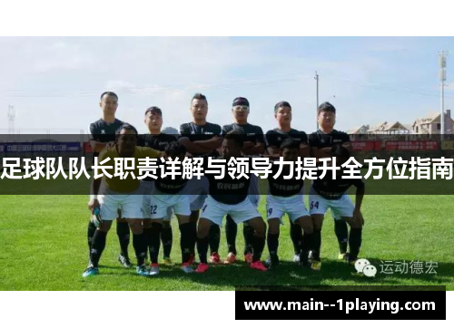 足球队队长职责详解与领导力提升全方位指南 足球队队长职责详解与领导力提升全方位指南