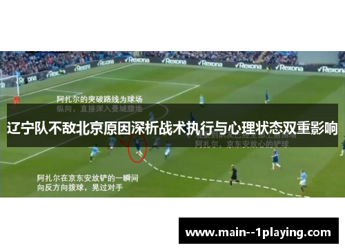 辽宁队不敌北京原因深析战术执行与心理状态双重影响 辽宁队不敌北京原因深析战术执行与心理状态双重影响