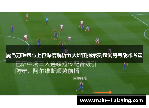 魔鸟力挺老马上位深度解析五大理由揭示执教优势与战术考量