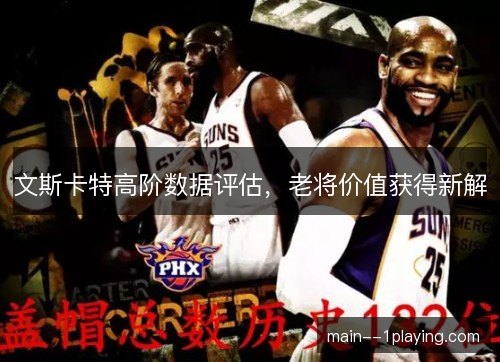 文斯卡特高阶数据评估，老将价值获得新解